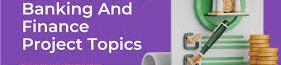 Banking and Finance Research Project Topics